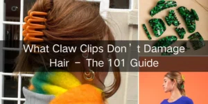 What Claw Clips Don’t Damage Hair – The 101 Guide