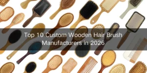 Top 10 Custom Wooden Hair Brush Manufacturers