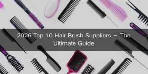 Top 10 Hair Brush Suppliers