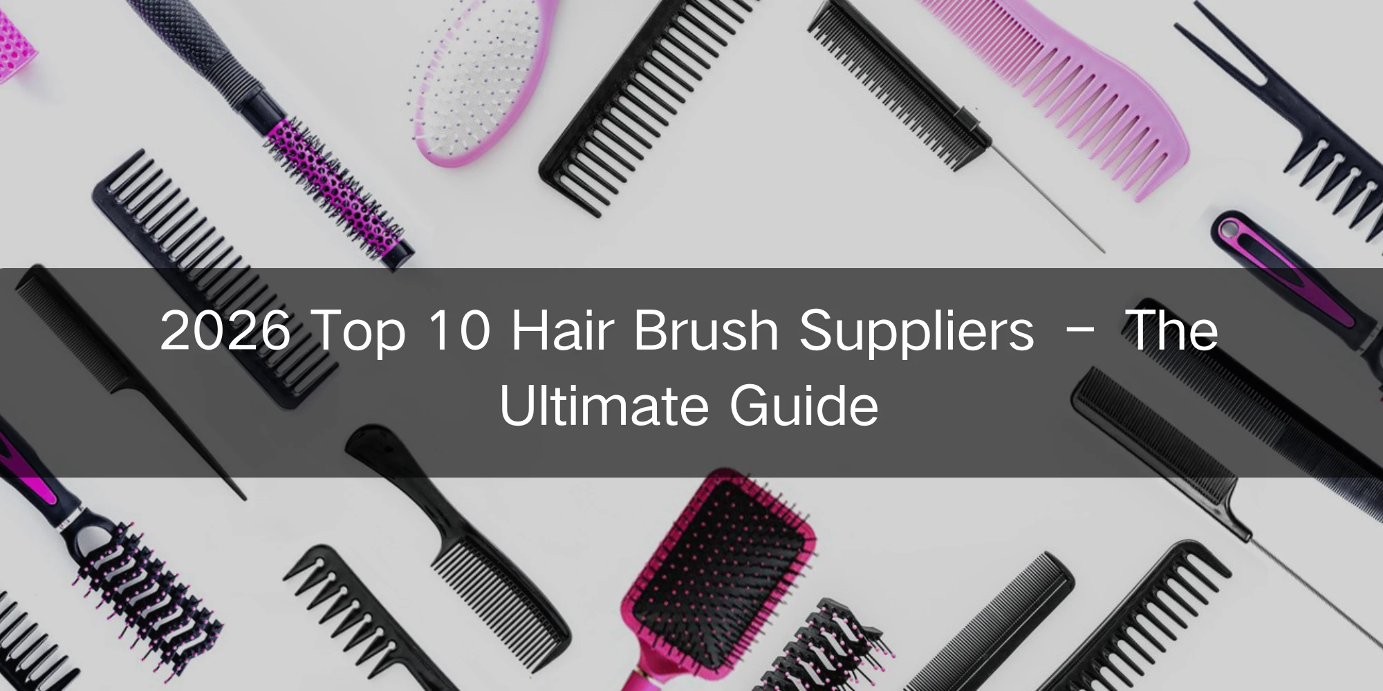 Top 10 Hair Brush Suppliers